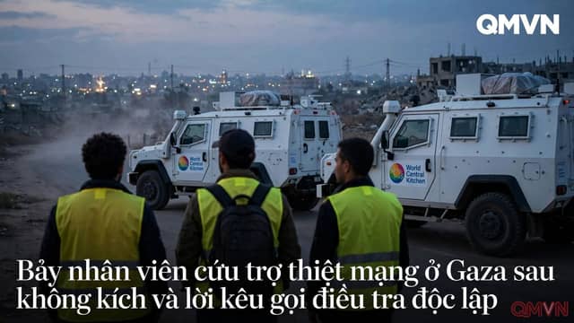 Bảy nhân viên cứu trợ thiệt mạng ở Gaza sau không kích Israel và lời kêu gọi điều tra độc lập